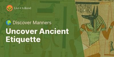 Uncover Ancient Etiquette - 🌍 Discover Manners