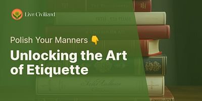Unlocking the Art of Etiquette - Polish Your Manners 👇