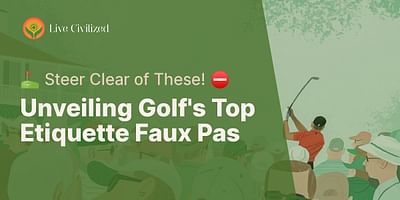 Unveiling Golf's Top Etiquette Faux Pas - ⛳ Steer Clear of These! ⛔️