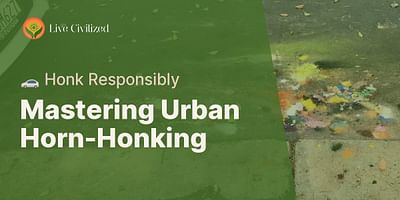 Mastering Urban Horn-Honking - 🚗 Honk Responsibly